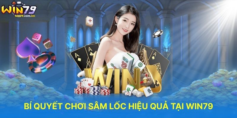 Bí Quyết Chơi Sâm Lốc Hiệu Quả Tại WIN79