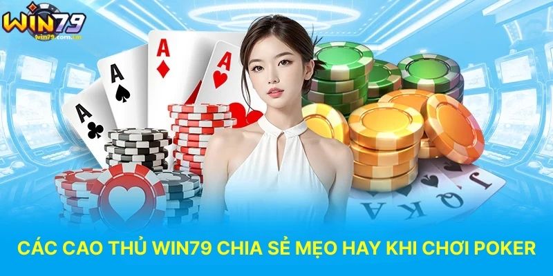 Các Cao Thủ WIN79 Chia Sẻ Mẹo Hay Khi Chơi Poker