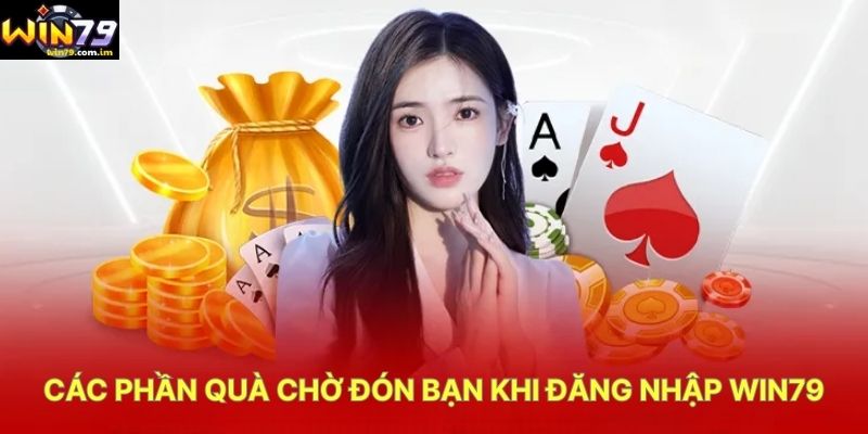 Các Phần Quà Chờ Đón Bạn Khi Đăng Nhập WIN79