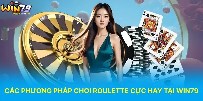 Các Phương Pháp Chơi Roulette Cực Hay Tại WIN79