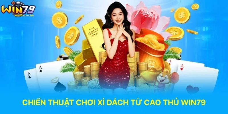 Chiến Thuật Chơi Xì Dách Từ Cao Thủ WIN79