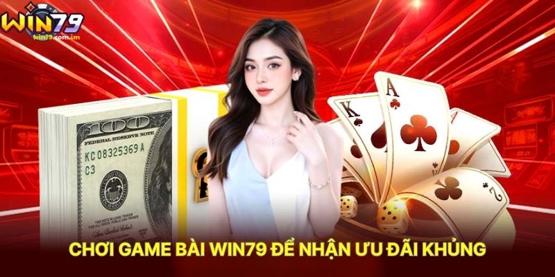 Chơi Game Bài WIN79 Để Nhận Ưu Đãi Khủng