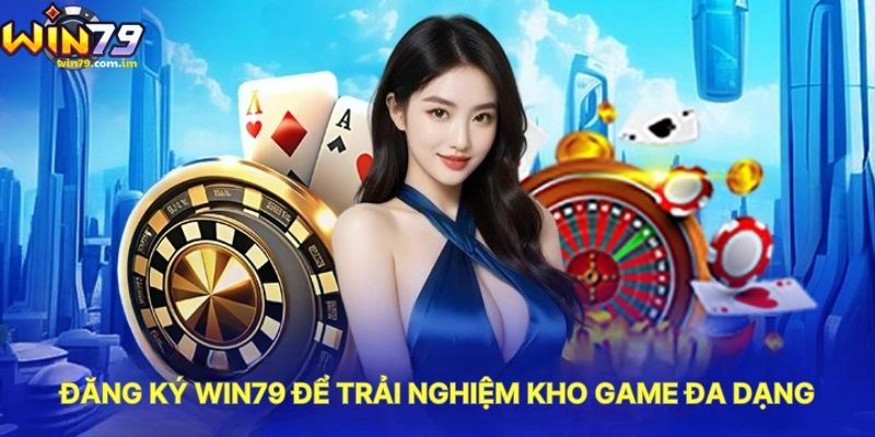 Đăng Ký WIN79 Để Trải Nghiệm Kho Game Đa Dạng