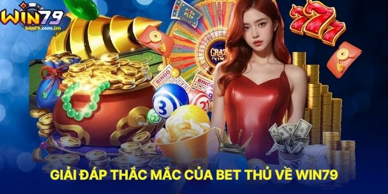 Giải Đáp Thắc Mắc Của Bet Thủ Về WIN79