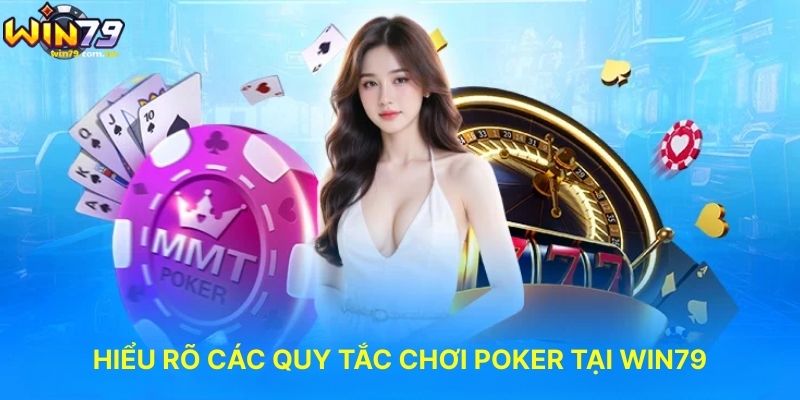 Hiểu Rõ Các Quy Tắc Chơi Poker Tại WIN79
