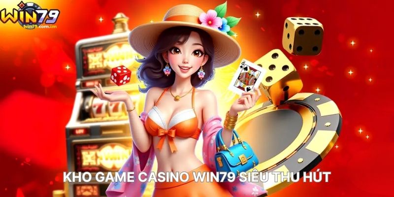 Kho Game Casino WIN79 Siêu Thu Hút
