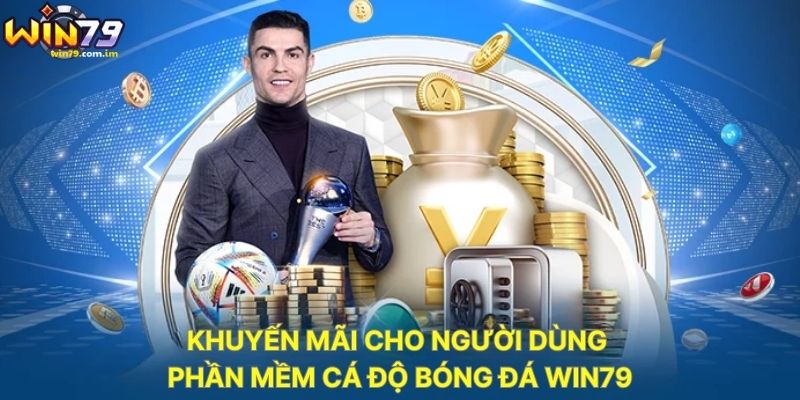 Khuyến Mãi Cho Người Dùng Phần Mềm Cá Độ Bóng Đá WIN79