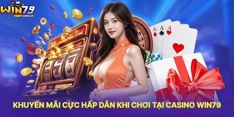 Khuyến Mãi Cực Hấp Dẫn Khi Chơi Tại Casino WIN79