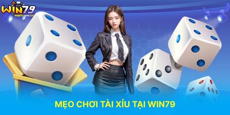 Mẹo Chơi Tài Xỉu Tại WIN79
