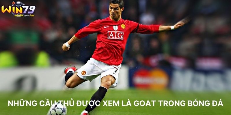 Những Cầu Thủ Được Xem Là GOAT Trong Bóng Đá
