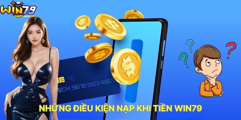 Những Điều Kiện Khi Nạp Tiền WIN79