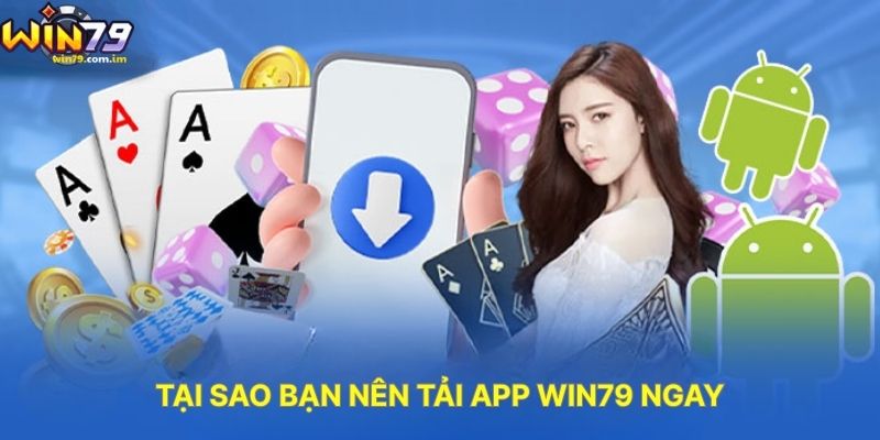 Tại Sao Bạn Nên Tải App WIN79 Ngay