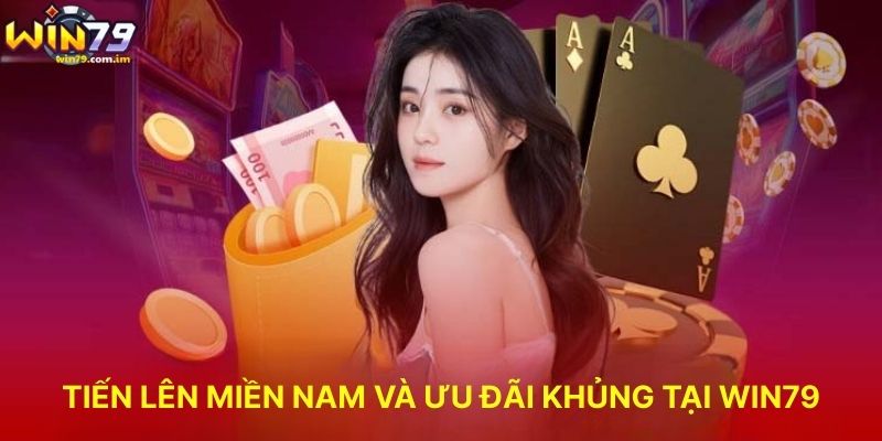 Tiến Lên Miền Nam Và Ưu Đãi Khủng Tại WIN79