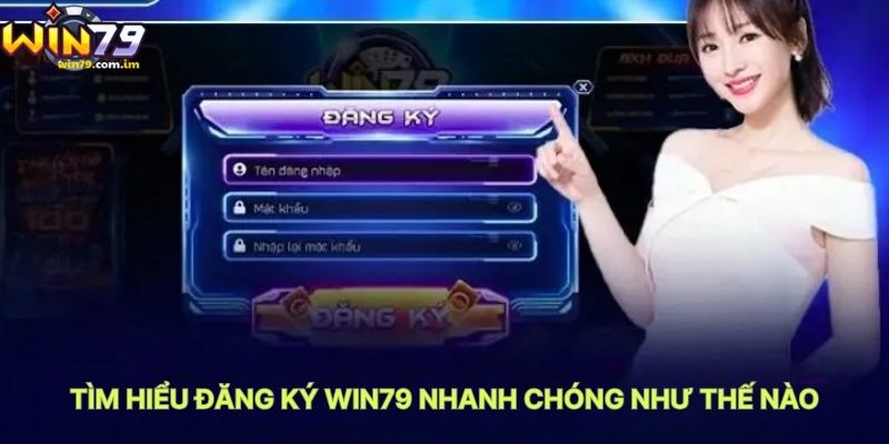 Tìm Hiểu Đăng Ký WIN79 Nhanh Chóng Như Thế Nào