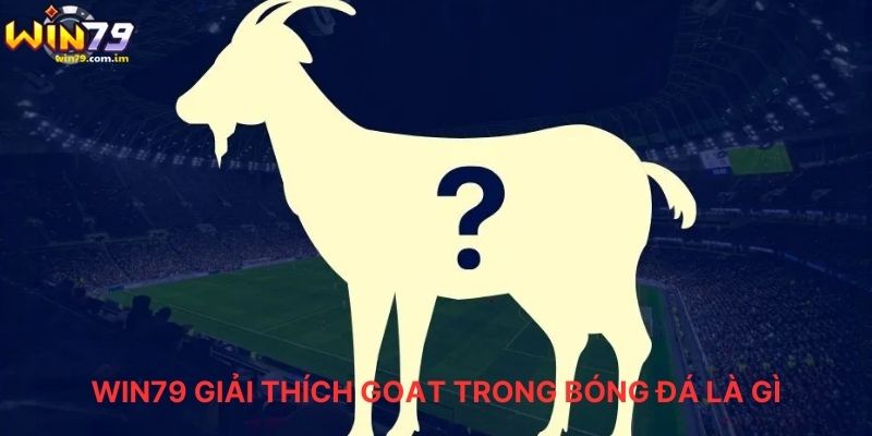 WIN79 Giải Thích Goat Trong Bóng Đá Là Gì