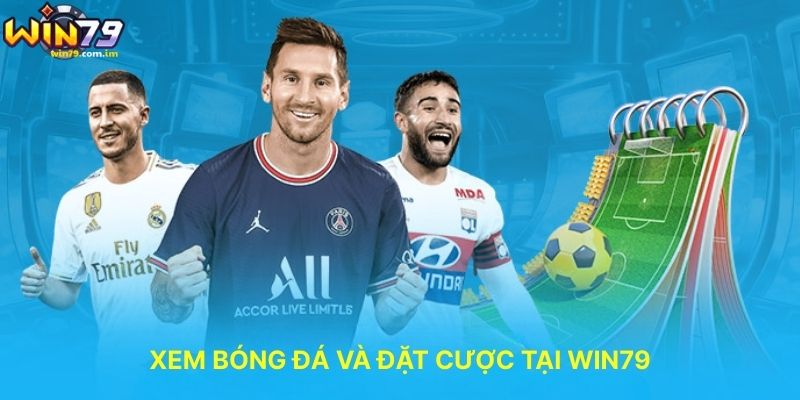 Xem Bóng Đá Và Đặt Cược Tại WIN79